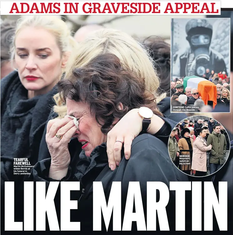  ??  ?? TEARFUL FAREWELL Martin Mcguinness’ widow Bernie at his funeral in
Derry yesterday SERVICE Mourners watch on big screen CORTEGE Coffin passes through the Bogside