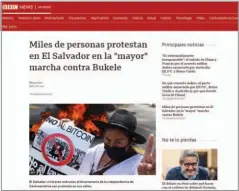  ??  ?? BBC (Inglaterra)
La “mayor” marcha Destacó el tamaño de la concentrac­ión y como esta fue la mayor muestra de rechazo en la gestión Bukele.
Motivos.