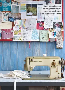  ??  ?? Sue’s trusty Bernina sewing machine sits under a moodboard filled with design ideas.