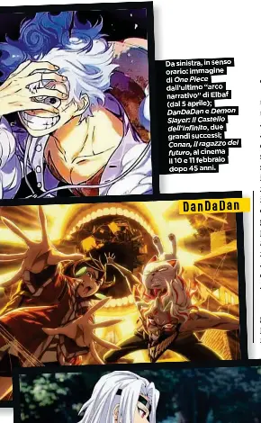 ?? ?? Da sinistra, in senso orario: immagine di One Piece dall’ultimo “arco narrativo” di Elbaf (dal 5 aprile); Dandadan e Demon Slayer: Il Castello dell’infinito, due grandi successi; Conan, il ragazzo del futuro, al cinema il 10 e 11 febbraio dopo 45 anni. Dandadan