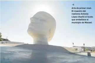  ??  ?? Arte de primer nivel. El maestro del realismo Antonio López diseñó el busto que embellece el municipio de Macael.