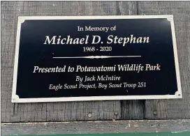  ?? PHOTO PROVIDED ?? Jack Mcintire dedicated his Eagle Scout Project to honor the memory of former Potawatomi Wildlife Park Director and Scout Master for Troop 251 Michael Stephan.