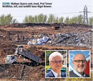  ?? ?? SCENE: Walleys Quarry and, inset, Prof Trevor Mcmillan, left, and landfill boss Nigel Bowen.