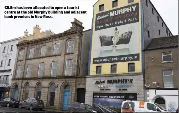  ??  ?? €5.5m has been allocated to open a tourist centre at the old Murphy building and adjacent bank premises in New Ross.