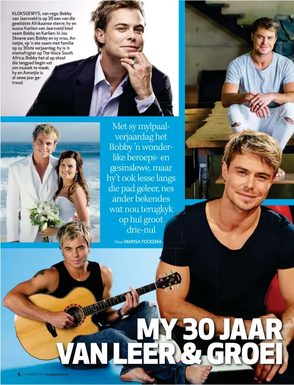  ??  ?? KLOKSGEWYS, van regs: Bobby van Jaarsveld is op 30 een van die gewildste Afrikaanse sterre; hy en ousus Karlien van Jaarsveld bied saam Bobby en Karlien: In Jou Skoene aan; Bobby en sy vrou, Annatjie, op ’n ete saam met familie op sy 30ste verjaardag; hy is ’n stemafrigt­er op The Voice South Africa; Bobby het al op skool die langpad begin vat om musiek te maak; hy en Annatjie is al sewe jaar getroud.