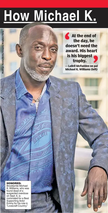  ??  ?? HONORED: Brooklynit­e Michael K. Williams, who was found dead of a suspected overdose on Sept. 6, is nominated for a Best Supporting Actor Emmy for his role in “Lovecraft Country.”