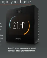  ??  ?? Momit’s other, even smarter model connects directly to your network.