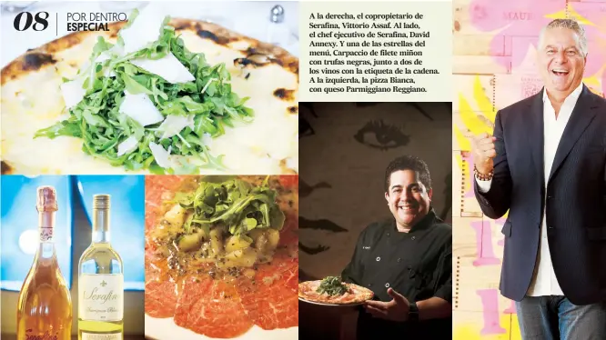  ??  ?? A la derecha, el copropieta­rio de Serafina, Vittorio Assaf. Al lado, el chef ejecutivo de Serafina, David Annexy. Y una de las estrellas del menú, Carpaccio de filete miñon con trufas negras, junto a dos de los vinos con la etiqueta de la cadena. A la izquierda, la pizza Bianca, con queso Parmiggian­o Reggiano.