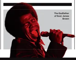  ??  ?? The Godfather of Soul, James
Brown