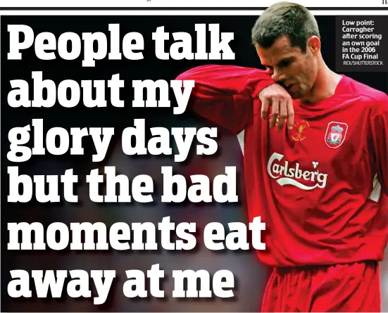  ?? REX/SHUTTERSTO­CK ?? Low point: Carragher after scoring an own goal in the 2006 FA Cup Final