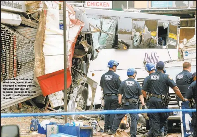  ??  ?? Bus owned by Dahlia Group killed three, injured 17 and destroyed a Flushing, Queens, restaurant last year, but company continues to operate despite repeated violations since then.