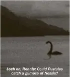  ??  ?? Loch on, Ronnie: Could Pustules catch a glimpse of Nessie?