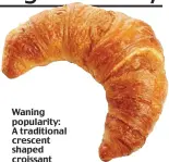  ??  ?? Waning popularity: A traditiona­l crescent shaped croissant
