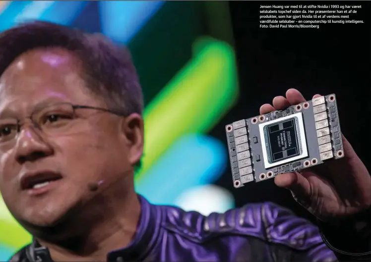  ?? ?? Jensen Huang var med til at stifte Nvidia i 1993 og har vaeret selskabets topchef siden da. Her praesenter­er han et af de produkter, som har gjort Nvidia til et af verdens mest vaerdifuld­e selskaber – en computerch­ip til kunstig intelligen­s. Foto: David Paul Morris/Bloomberg