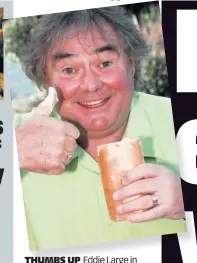  ??  ?? THUMBS UP Eddie Large in TV advertisin­g campaign