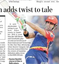  ?? AP ?? Gautam Gambhir returns to Eden in Delhi colours.