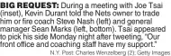  ?? N.Y. Post: Charles Wenzelberg (2); Getty Images ?? BIG REQUEST: During a meeting with Joe Tsai (inset), Kevin Durant told the Nets owner to trade him or fire coach Steve Nash (left) and general manager Sean Marks (left, bottom). Tsai appeared to pick his side Monday night after tweeting, “Our front office and coaching staff have my support.”
