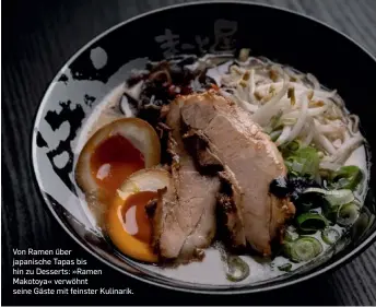  ?? ?? Von Ramen über japanische Tapas bis hin zu Desserts: »Ramen Makotoya« verwöhnt seine Gäste mit feinster Kulinarik.