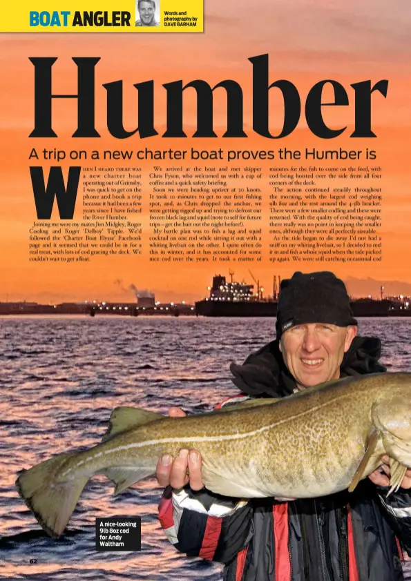  ?? Words and photograph­y by DAVE BARHAM ?? A nice-looking 9lb 8oz cod for Andy Waltham