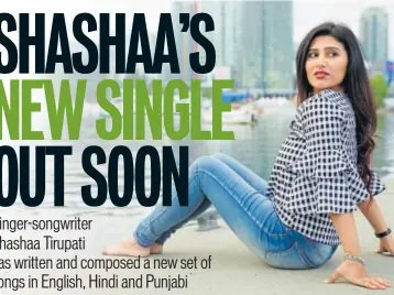  ??  ?? Shashaa Tirupati says that her upcoming singles reflect her emotional journey