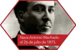  ??  ?? Nace Antonio Machado el 26 de julio de 1875.