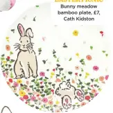  ??  ?? Bunny meadow bamboo plate, £7, Cath Kidston