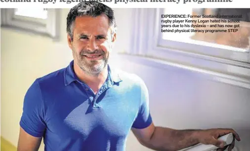  ??  ?? EXPERIENCE: Former Scotland internatio­nal rugby player Kenny Logan hated his school years due to his dyslexia – and has now got behind physical literacy programme STEP