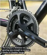  ??  ?? The Canyon’s Shimano 105 gearing was enough to conquer climbs of Cheddar Gorge