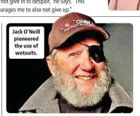  ??  ?? Jack O’Neill pioneered the use of wetsuits.