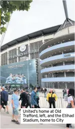  ??  ?? United’s home at Old Trafford, left, and the Etihad Stadium, home to City