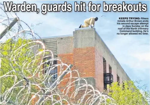  ??  ?? KEEPS TRYING: Rikers inmate Arthur Brown ends his second escape attempt in days Sunday on the roof of the North Infirmary Command building. He's no longer allowed rec time.