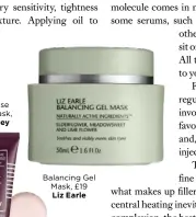  ??  ?? Balancing Gel Mask, £19 Liz Earle