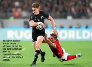  ??  ?? Beauden Barrett would be an obvious target for the bold American plan to revolution­ise the game in the United States.