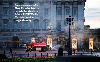  ??  ?? Preparing a scene for Mary Poppins Returns outside Buckingham Palace. RIGHT: Emily Blunt stars as the magical nanny.