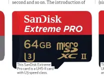  ??  ?? This SanDisk Extreme Pro card is a UHS-II card with U3 speed class. This SanDisk card is a UHS-I card with U3 speeds and considerab­ly cheaper.