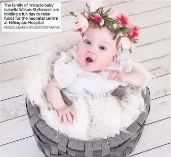  ?? IMAGES: LEANNE WILSON-STEFANOVIC ?? The family of ‘miracle baby’ Isabella Wilson-Stefanovic are holding a fun day to raise funds for the neonatal centre at Hillingdon Hospital