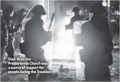  ??  ?? Dark days: the Presbyteri­an Church was a source of support for people during the Troubles