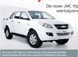  ??  ?? Die nuwe JMC Vigus is ’n betroubare ryding wat met dieselfde bykomstigh­ede as vele van sy duurder mededinger­s kan spog.