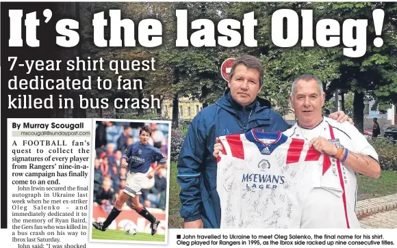  ??  ?? ■
John travelled to Ukraine to meet Oleg Salenko, the final name for his shirt. Oleg played for Rangers in 1995, as the Ibrox side racked up nine consecutiv­e titles.