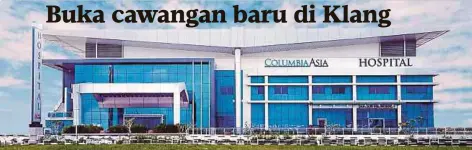  ??  ?? HOSPITAL ke-12 Columbia Asia dibuka di Malaysia.