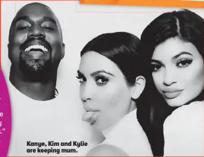  ??  ?? Kanye, Kim and Kylie are keeping mum.