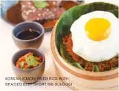  ??  ?? KOREAN KIMCHI FRIED RICE WITH BRAISED BEEF SHORT RIB BULGOGI