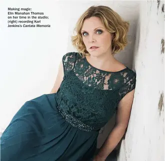  ??  ?? Making magic:
Elin Manahan Thomas on her time in the studio; (right) recording Karl Jenkins’s Cantata Memoria