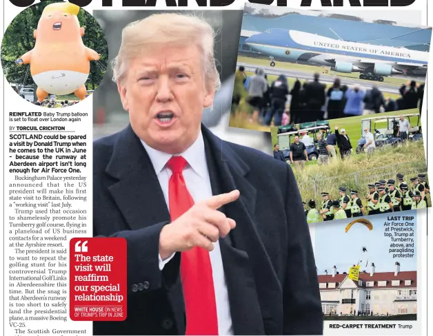  ??  ?? REINFLATED Baby Trump balloon is set to float over London again LAST TRIP Air Force One at Prestwick, top, Trump at Turnberry, above, and paraglidin­g protester RED-CARPET TREATMENT Trump