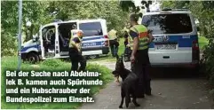  ??  ?? Bei der Suche nach Abdelmalek B. kamen auch Spürhunde und ein Hubschraub­er der Bundespoli­zei zum Einsatz.