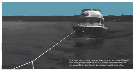  ??  ?? No one plans on needing a tow, but if one becomes necessary, following a few basic procedures can ensure that you and your boat arrive with no more problems than the one that stopped you in the first place.