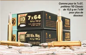  ??  ?? Comme pour le 7 x 57, préférez l’ID Classic de 10,5 g en 7 x 64 pour plus de douceur.