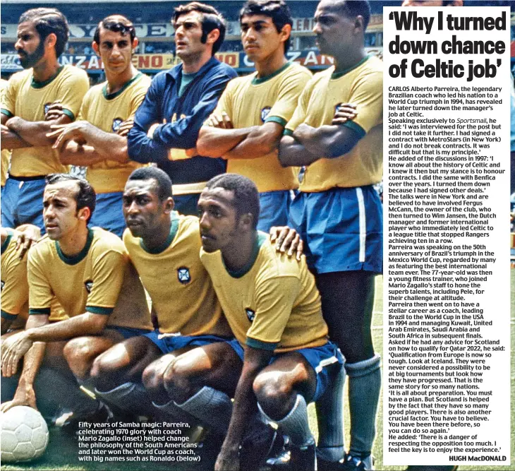  ??  ?? Fifty years of Samba magic: Parreira, celebratin­g 1970 glory with coach Mario Zagallo (inset) helped change the philosophy of the South Americans and later won the World Cup as coach, with big names such as Ronaldo (below)