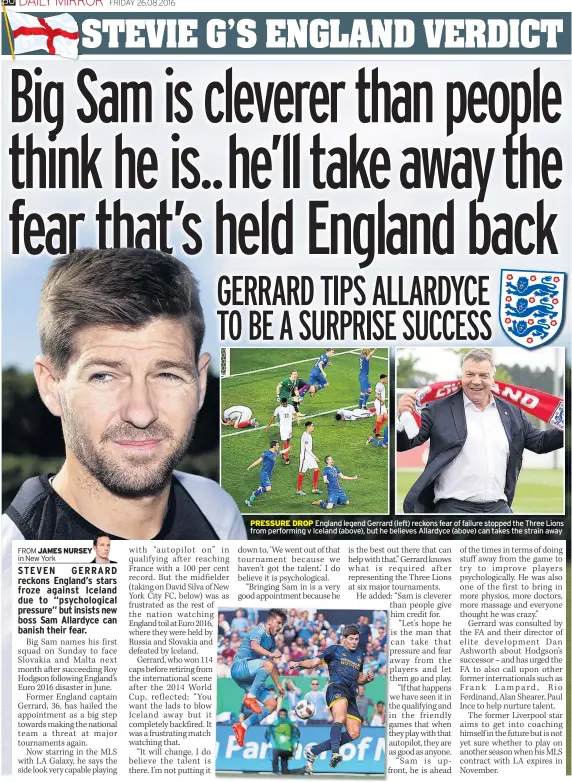  ??  ?? PRESSURE DROP England legend Gerrard (left) reckons fear of failure stopped the Three Lions from performing v Iceland (above), but he believes Allardyce (above) can takes the strain away