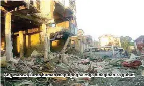  ??  ?? Ang Marawi karon human mapulpog sa mga hinagiban sa gubat.